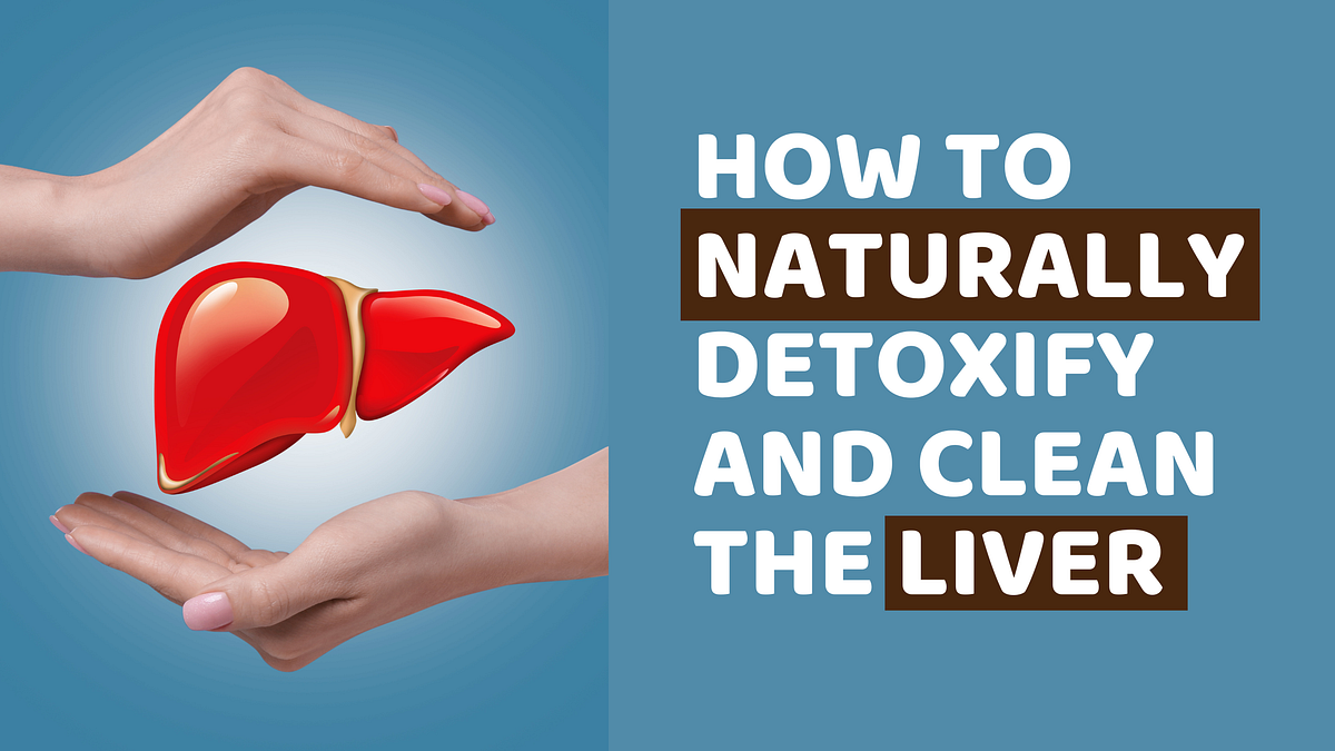 How To Naturally Detoxify The Liver At Home