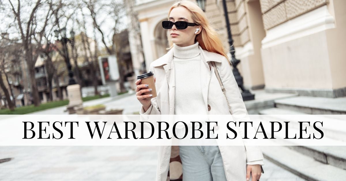 Essential Wardrobe Staples Every Woman Should Have